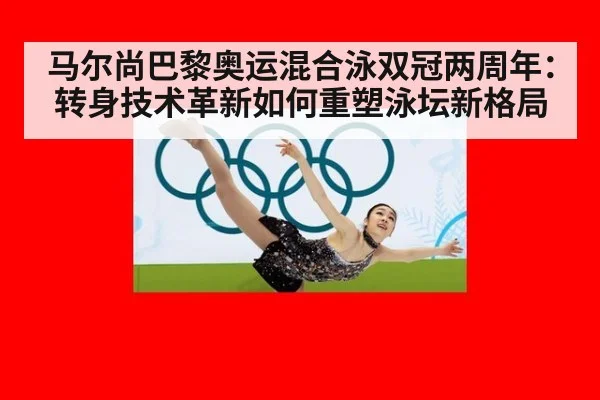 马尔尚巴黎奥运混合泳双冠两周年：转身技术革新如何重塑泳坛新格局 | nine game