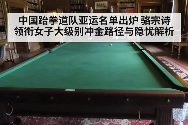 中国跆拳道队亚运名单出炉 骆宗诗领衔女子大级别冲金路径与隐忧解析 | nine game