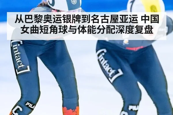 从巴黎奥运银牌到名古屋亚运 中国女曲短角球与体能分配深度复盘 | nine game