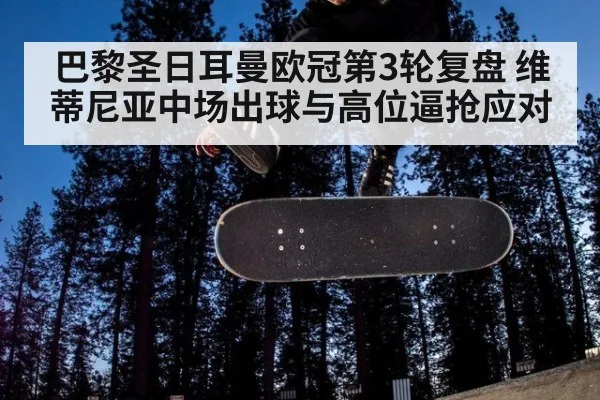 巴黎圣日耳曼欧冠第3轮复盘 维蒂尼亚中场出球与高位逼抢应对 | nine game